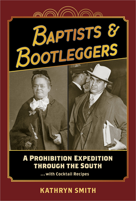 Baptists & Bootleggers: A Prohibition Expedition Through the Southwith Cocktail Recipes