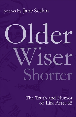 Older, Wiser, Shorter: The Truth and Humor of Life After 65: Poems (Revised)