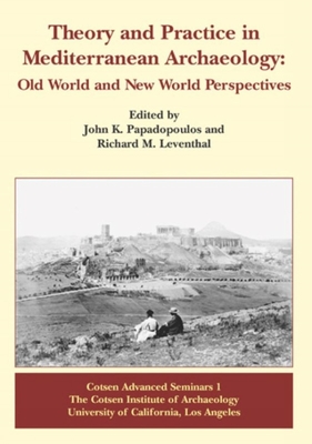 Theory and Practice in Mediterranean Archaeology: Old World and New World Perspectives (Cotsen Advanced Seminars)