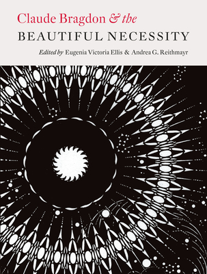 Image for Claude Bragdon and the Beautiful Necessity Claude Bragdon and the Beautiful Necessity