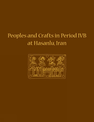 Peoples and Crafts in Period IVB at Hasanlu, Iran (Hasanlu Special Studies: Museum Monograph, 132)