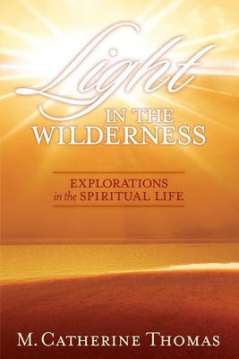 Image for Light in the Wilderness: Explorations in the Spiritual Life Light in the Wilderness: Explorations in the Spiritual Life