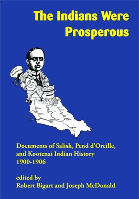 The Indians Were Prosperous: Documents of Salish, Pend d'Oreille, and Kootenai Indian History, 19001906