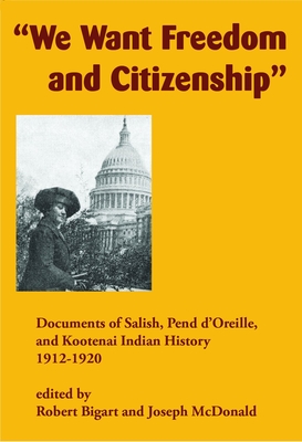 We Want Freedom and Citizenship: Documents of Salish, Pend d'Oreille, and Kootenai Indian History, 19121920