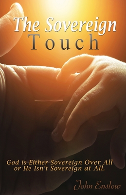 The Sovereign Touch: God Is Either Sovereign Over All or He Isnt Sovereign at All