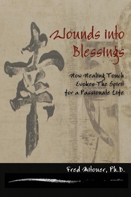 Image for Wounds Into Blessings: How Healing Touch Evokes The Spirit for a Passionate Life Wounds Into Blessings: How Healing Touch Evokes The Spirit for a Passionate Life