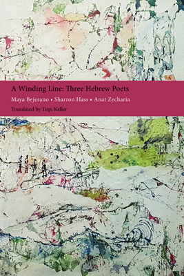 A Winding Line: Three Hebrew Poets: Maya Bejerano, Sharron Hass, Anat Zecharia (Poems in Hebrew and English) (New Hebrew Poetry)