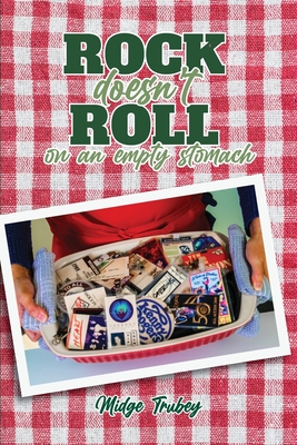Rock Doesn't Roll on an Empty Stomach: Stories and Recipes from a Rockin' Cook's Journey Fueling America's Biggest Touring Bands of the 70's And 80's