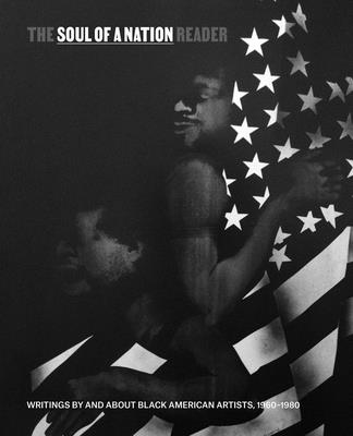The Soul of a Nation Reader: Writings by and about Black American Artists, 1960 - 1980
