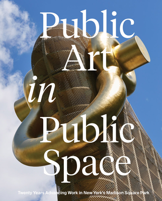 Image for Public Art in Public Space: Twenty Years Advancing Work in New York's Madison Square Park Public Art in Public Space: Twenty Years Advancing Work in New York's Madison Square Park