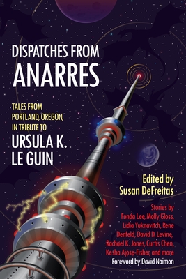 Image for Dispatches from Anarres: Tales in Tribute to Ursula K. Le Guin: Tales in Tribute to Ursula K. Le Guin