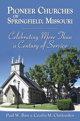 Pioneer Churches of Springfield, Missouri --Celebrating More than a Century of Service