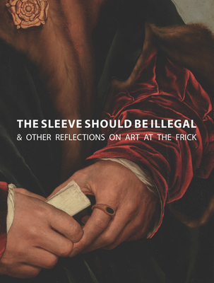 The Sleeve Should Be Illegal: & Other Reflections on Art at the Frick