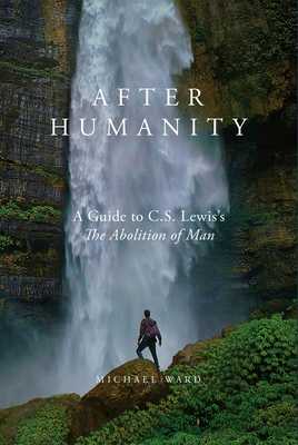 After Humanity: A Guide to C.S. Lewis's The Abolition of Man