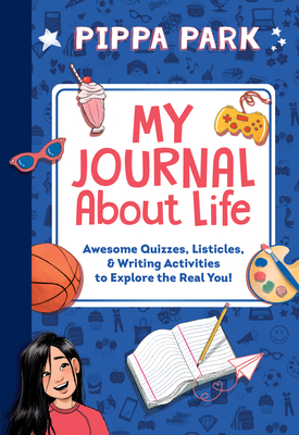 Pippa Park: My Journal about Life: Awesome Quizzes, Listicles & Writing Activities to Explore the Real You!