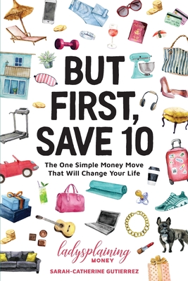 But First, Save 10: The One Simple Money Move That Will Change Your Life