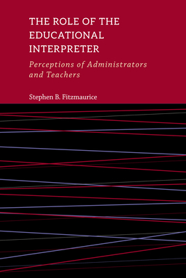 The Role of the Educational Interpreter: Perceptions of Administrators and Teachers (Volume 11) (The Interpreter Education Series)