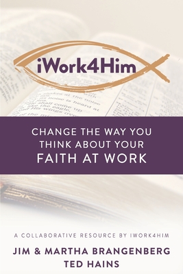 Image for iWork4Him: Change the Way You Think About Your Faith at Work iWork4Him: Change the Way You Think About Your Faith at Work