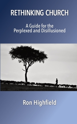 Image for Rethinking Church: A Guide for the Perplexed and Disillusioned Rethinking Church: A Guide for the Perplexed and Disillusioned