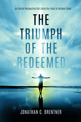The Triumph of the Redeemed:An Eternal Perspective that Calms Our Fears in Perilous Times