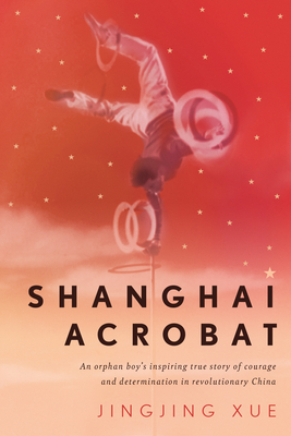 Shanghai Acrobat: A True Story Of Courage And Pers