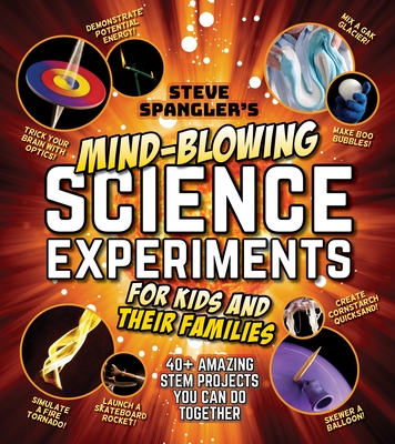 Image for STEVE SPANGLER'S MIND-BLOWING SCIENCE EXPERIMENTS FOR KIDS AND THEIR FAMILIES: 40+ EXCITING STEM PRO