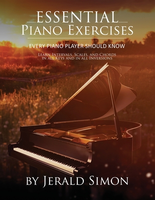 Essential Piano Exercises Every Piano Player Should Know: Learn Intervals, Pentascales, Tetrachords, Scales (major and minor), Chords (triads, sus, . Piano Player Should Know by Jerald Simon)