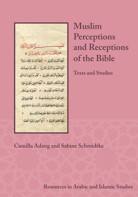 Muslim Perceptions and Receptions of the Bible: Texts and Studies (Resources in Arabic and Islamic Studies) [Paperback] Camilla Adang and Sabine Schmidtke