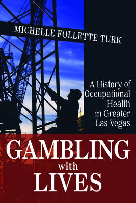 Gambling With Lives: A History of Occupational Health in Greater Las Vegas (Shepperson Series in Nevada History)