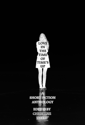 Love in the Time of Time's Up: Short Fiction Edited by Christine Sneed