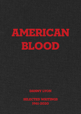 Danny Lyon: American Blood: Selected Writings 1961-2020