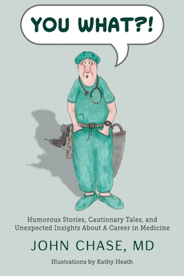 You What!: Humorous Stories, Cautionary Tales, and Unexpected Insights About A Career in Medicine