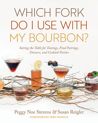 Which Fork Do I Use with My Bourbon: Setting the Table for Tastings, Food Pairings, Dinners, and Cocktail Parties (South Limestone)