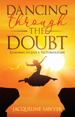 Image for Dancing Through The Doubt: Learning To Live A Victorious Life Dancing Through The Doubt: Learning To Live A Victorious Life