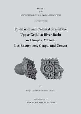 Postclassic and Colonial Sites of the Upper Grijalva River Basin in Chiapas, Mexico: Los Encuentros, Coapa, and Coneta, Paper 86 (Volume 86) (Papers of the New World Archaeological Foundation)
