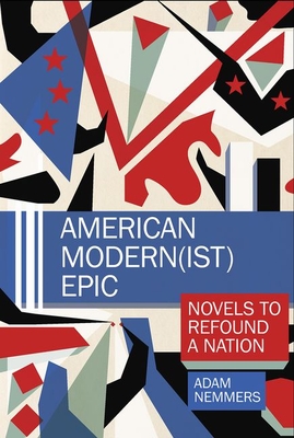 American Modern(ist) Epic: Novels to Refound a Nation (Clemson University Press w/ LUP)