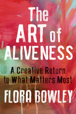 The Art of Aliveness: A Creative Return to What Matters Most