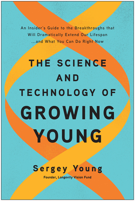 The Science and Technology of Growing Young: An Insider's Guide to the Breakthroughs that Will Dramatically Extend Our Lifespan . . . and What You Can Do Right Now