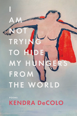 I Am Not Trying to Hide My Hungers from the World (American Poets Continuum Series, 185)