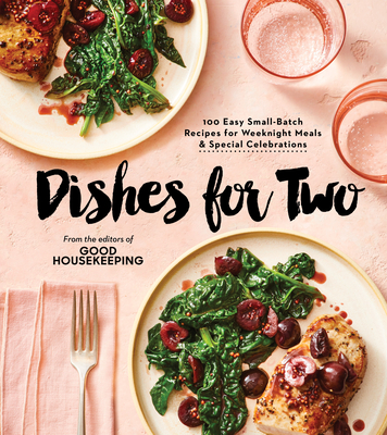Good Housekeeping Dishes for Two: 125 Easy Small-Batch Recipes for Weeknight Meals & Special Celebrations