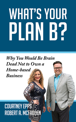 Image for What's Your Plan B: Why You Would be Brain Dead Not to Own a Home-based Business What's Your Plan B: Why You Would be Brain Dead Not to Own a Home-based Business