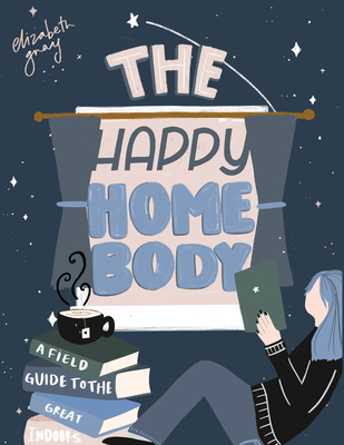Happy Homebody: A Field Guide to the Great Indoors