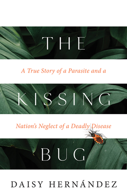 The Kissing Bug: A True Story of a Family, an Insect, and a Nation's Neglect of a Deadly Disease