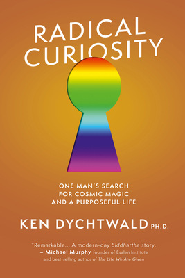 RADICAL CURIOSITY ONE MAN'S SEARCH FOR COSMIC MAGIC AND A PURPOSEFUL LIFE