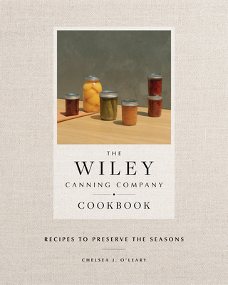 Image for The Wiley Canning Company Cookbook: Recipes to Preserve the Seasons