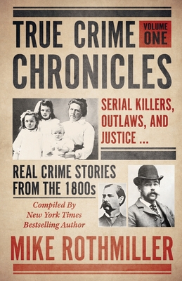 TRUE CRIME CHRONICLES: Serial Killers, Outlaws, And Justice . Real Crime Stories From The 1800s
