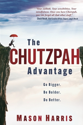 The Chutzpah Advantage: Go Bigger. Be Bolder. Do Better.