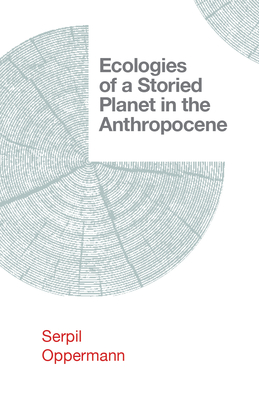 Ecologies of a Storied Planet in the Anthropocene (Salvaging the Anthropocene)