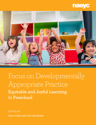 Focus on Developmentally Appropriate Practice: Equitable and Joyful Learning in Preschool (Focus on DAP: Equitable and Joyful Learning)