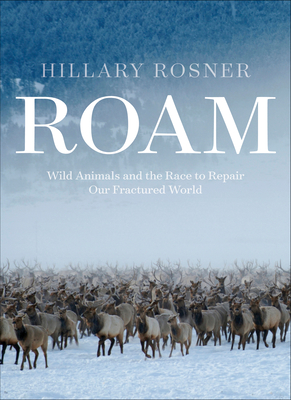 Image for Roam: Wild Animals and the Race to Repair Our Factured World Roam: Wild Animals and the Race to Repair Our Factured World